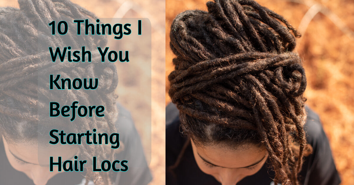 10 Things I Wish You Know Before Starting Hair Locs